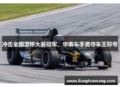 冲击全国漂移大赛冠军，华表车手勇夺车王称号