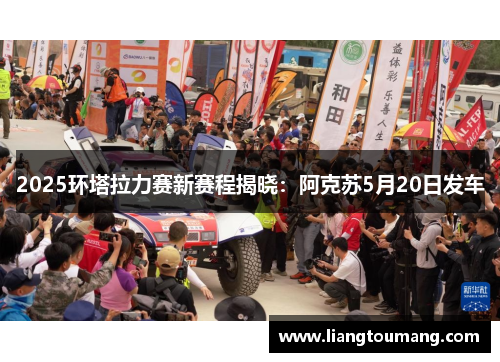 2025环塔拉力赛新赛程揭晓：阿克苏5月20日发车
